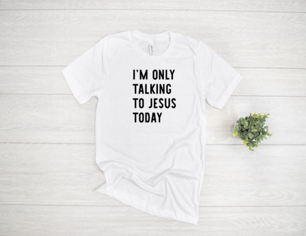 I'm Only Talking to Jesus Today Tee